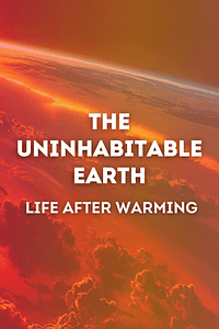 The Uninhabitable Earth (Adapted for Young Adults) by David Wallace-Wells - Book Summary