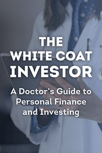 The White Coat Investor by Dr. James M Dahle MD - Book Summary