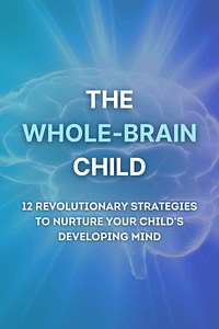 The Whole-Brain Child by Daniel J. Siegel - Book Summary