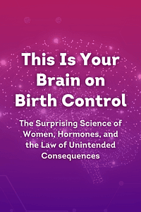 This Is Your Brain on Birth Control by Sarah Hill - Book Summary
