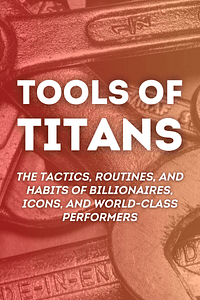 Tools Of Titans by Timothy Ferriss - Book Summary