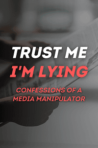 Trust Me, I'm Lying by Ryan Holiday - Book Summary