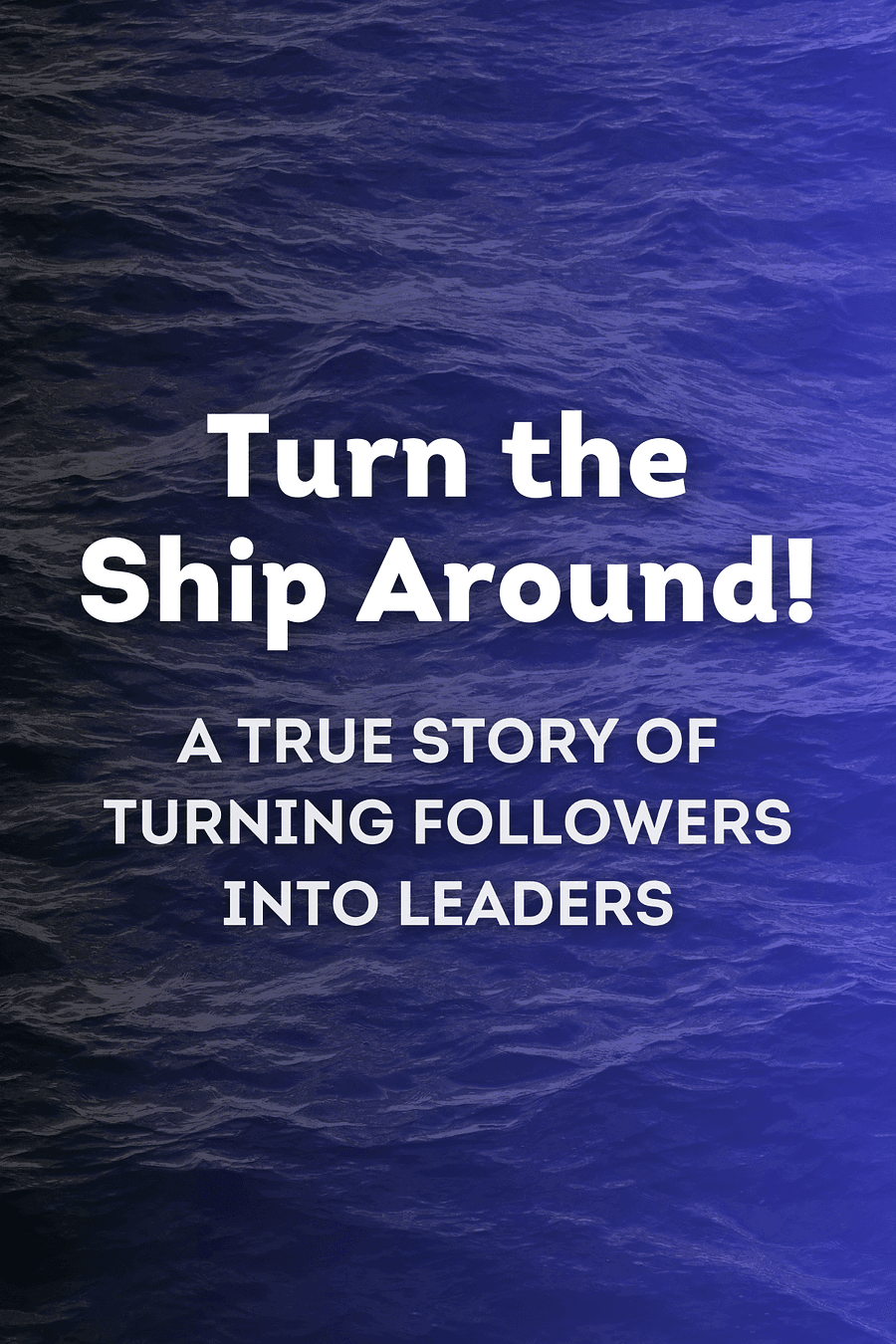 Turn the Ship Around! by L. David Marquet - Book Summary